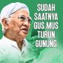 Sudah Saatnya Gus Mus Turun Gunung